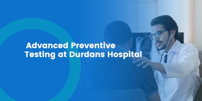Advanced Preventive Testing at Durdans Hospital Advanced Preventive Care at Durdans Hospital