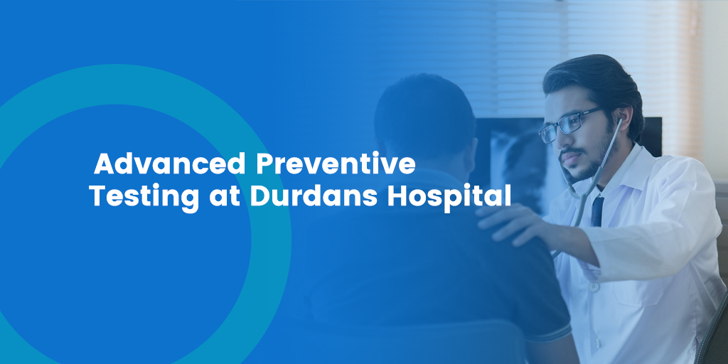 Advanced Preventive Testing at Durdans Hospital Advanced Preventive Care at Durdans Hospital